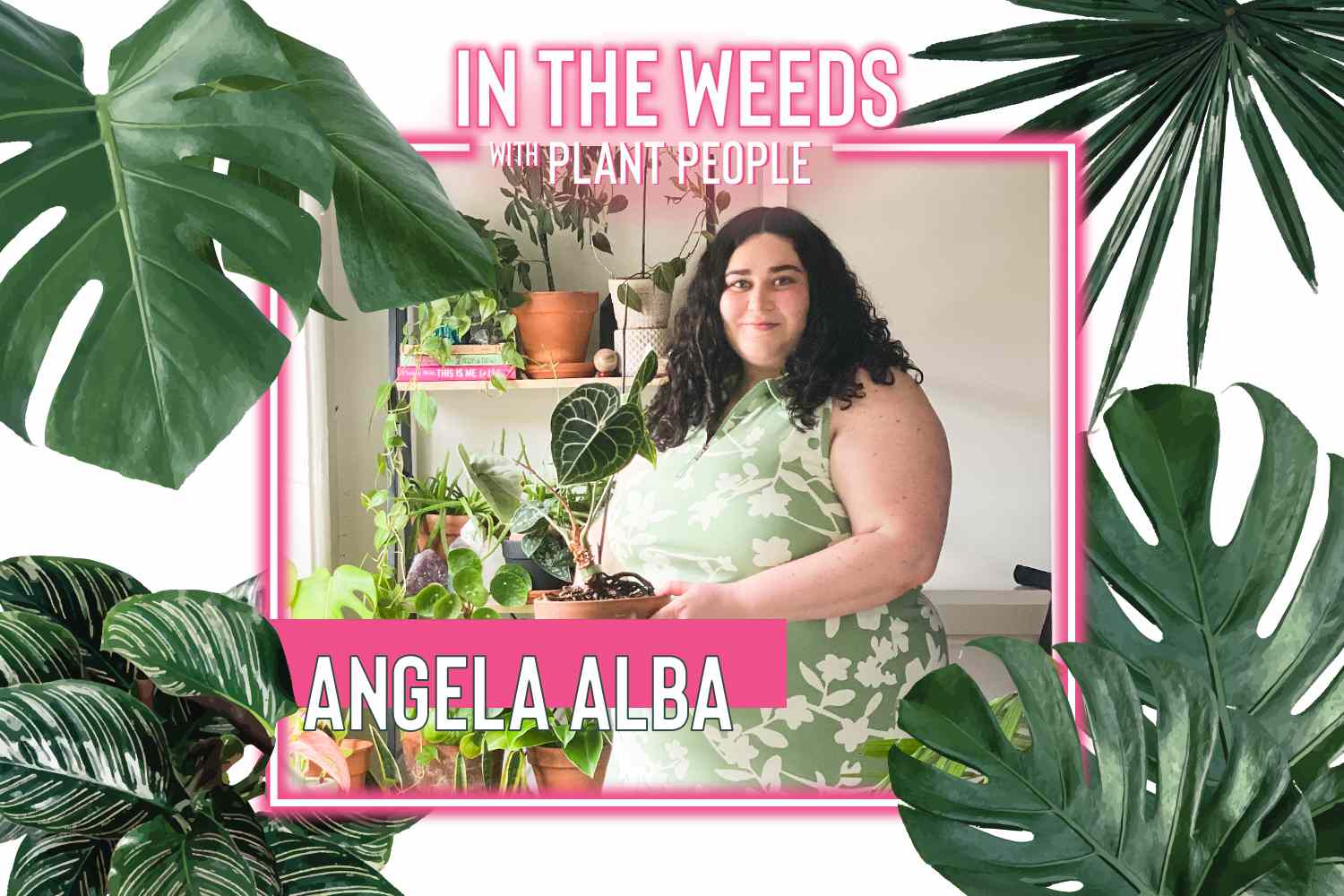 Angela Alba posiert mit einigen ihrer Pflanzen für In the Weeds With Plant People